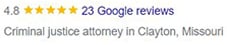 4.8 Stars | 23 Google reviews | Criminal justice attorney in Clayton, Missouri